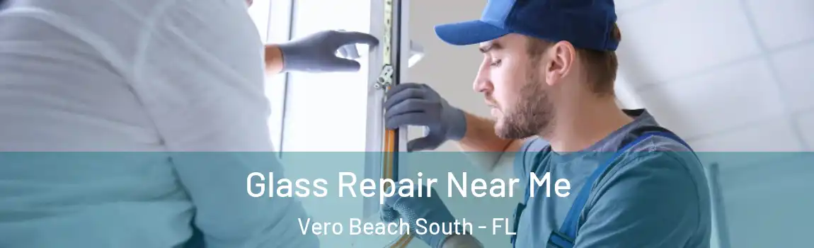  Glass Repair Near Me Vero Beach South - FL